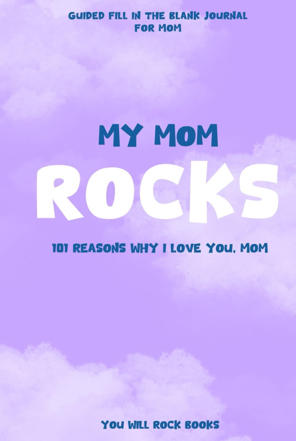 My Mom Rocks - 101 Reasons Why I Love You
