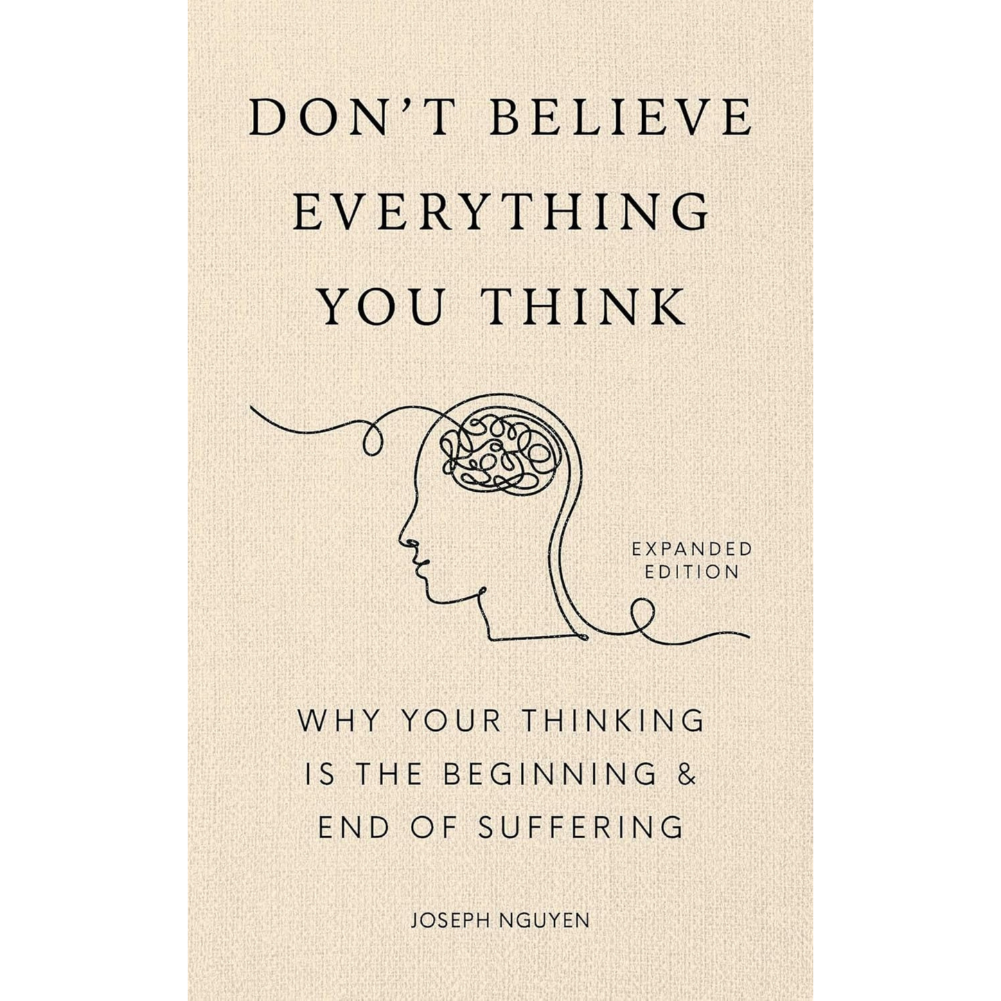 Don't Believe Everything You Think (Expanded Edition): Why Your Thinking Is The Beginning & End Of Suffering